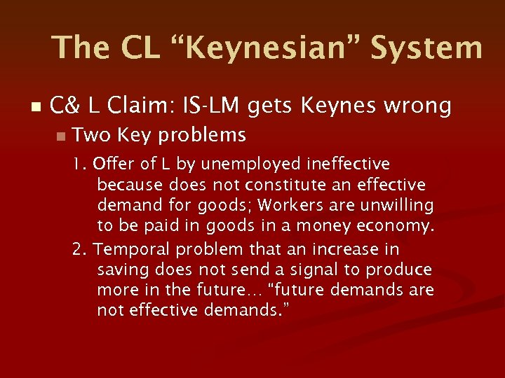 The CL “Keynesian” System n C& L Claim: IS-LM gets Keynes wrong n Two