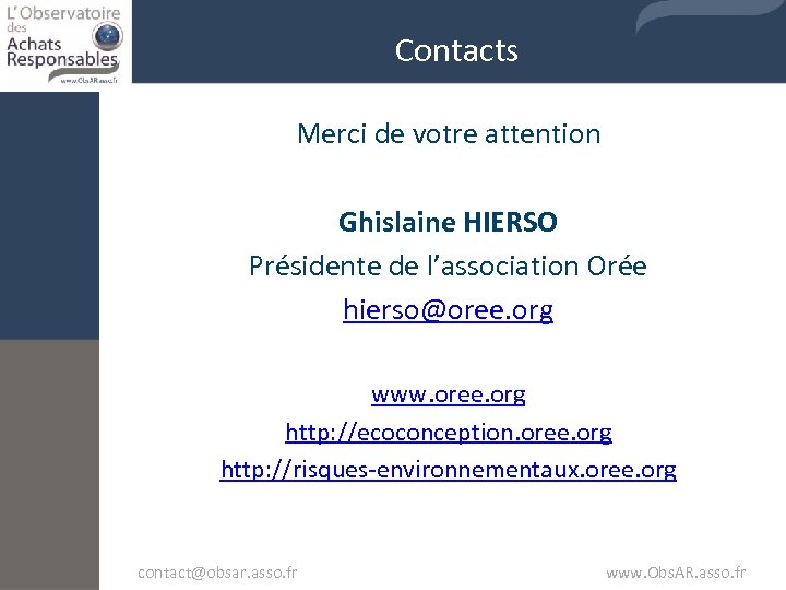 Contacts Merci de votre attention Ghislaine HIERSO Présidente de l’association Orée hierso@oree. org www.