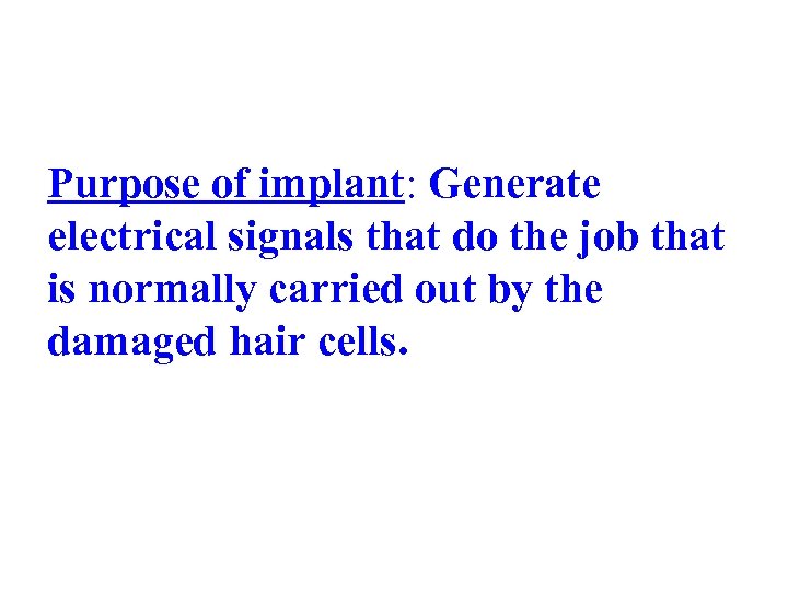 Purpose of implant: Generate electrical signals that do the job that is normally carried