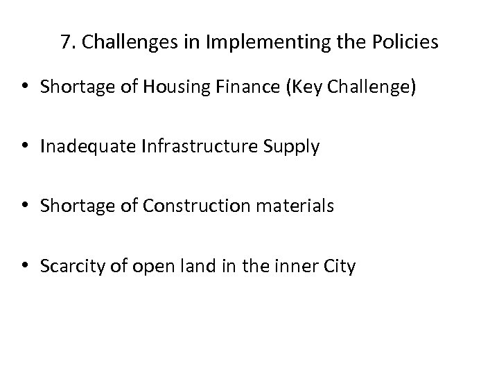 7. Challenges in Implementing the Policies • Shortage of Housing Finance (Key Challenge) •