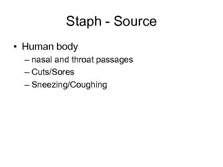 Staph - Source • Human body – nasal and throat passages – Cuts/Sores –