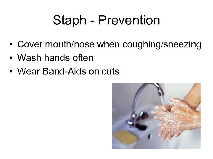 Staph - Prevention • Cover mouth/nose when coughing/sneezing • Wash hands often • Wear