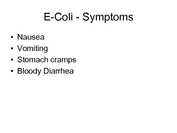 E-Coli - Symptoms • • Nausea Vomiting Stomach cramps Bloody Diarrhea 