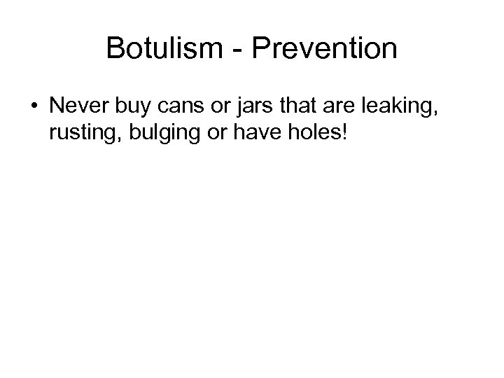 Botulism - Prevention • Never buy cans or jars that are leaking, rusting, bulging