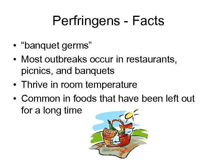 Perfringens - Facts • “banquet germs” • Most outbreaks occur in restaurants, picnics, and