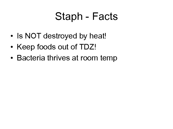 Staph - Facts • Is NOT destroyed by heat! • Keep foods out of