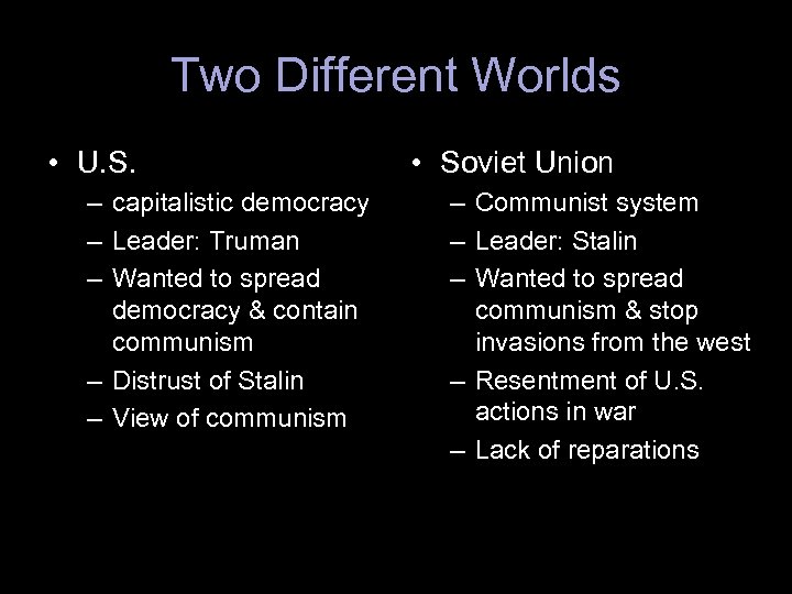 Two Different Worlds • U. S. – capitalistic democracy – Leader: Truman – Wanted