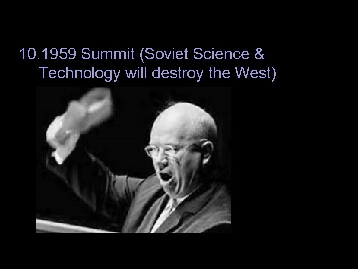 10. 1959 Summit (Soviet Science & Technology will destroy the West) 