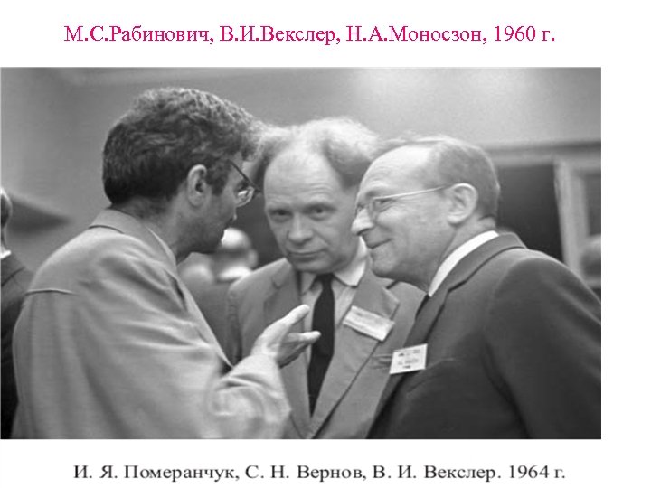 М. С. Рабинович, В. И. Векслер, Н. А. Моносзон, 1960 г. 