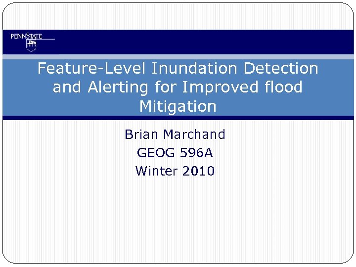Feature-Level Inundation Detection and Alerting for Improved flood Mitigation Brian Marchand GEOG 596 A