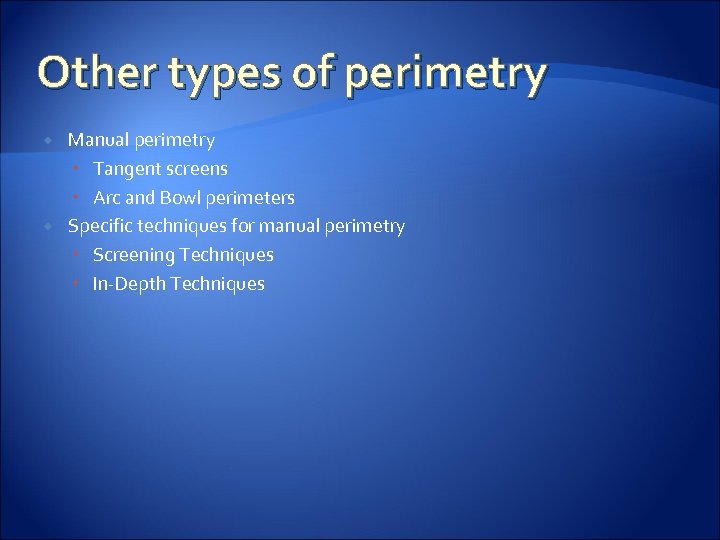 Other types of perimetry Manual perimetry Tangent screens Arc and Bowl perimeters Specific techniques