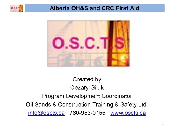 Alberta OH&S and CRC First Aid Created by Cezary Giluk Program Development Coordinator Oil