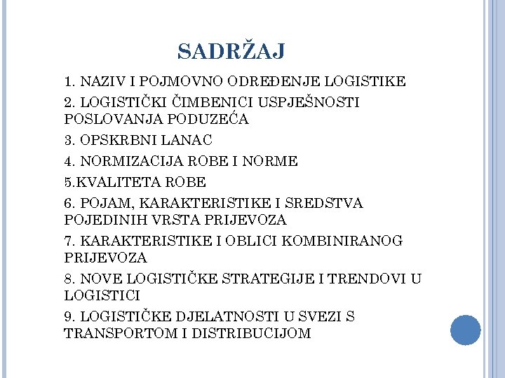 SADRŽAJ 1. NAZIV I POJMOVNO ODREĐENJE LOGISTIKE 2. LOGISTIČKI ČIMBENICI USPJEŠNOSTI POSLOVANJA PODUZEĆA 3.