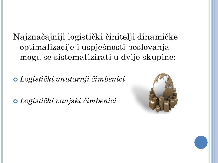 Najznačajniji logistički činitelji dinamičke optimalizacije i uspješnosti poslovanja mogu se sistematizirati u dvije skupine: