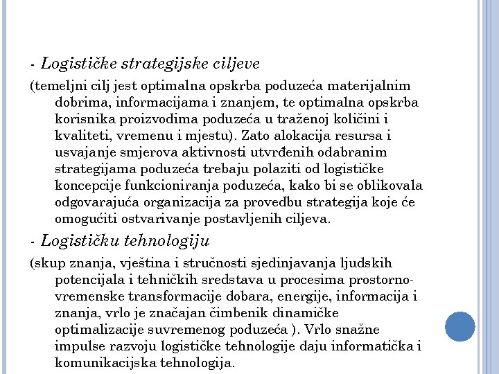 - Logističke strategijske ciljeve (temeljni cilj jest optimalna opskrba poduzeća materijalnim dobrima, informacijama i