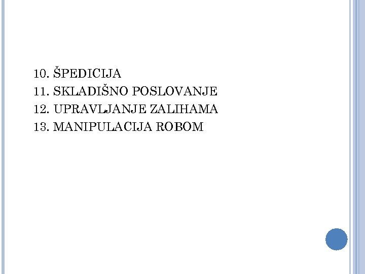 10. ŠPEDICIJA 11. SKLADIŠNO POSLOVANJE 12. UPRAVLJANJE ZALIHAMA 13. MANIPULACIJA ROBOM 