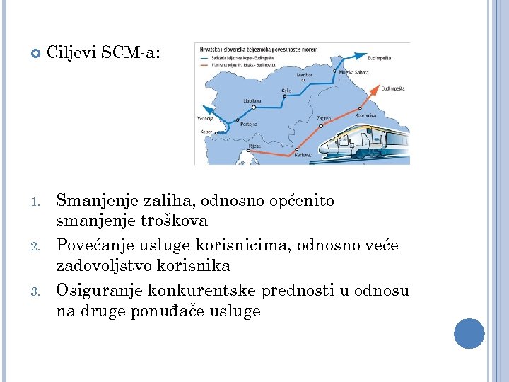  1. 2. 3. Ciljevi SCM-a: Smanjenje zaliha, odnosno općenito smanjenje troškova Povećanje usluge