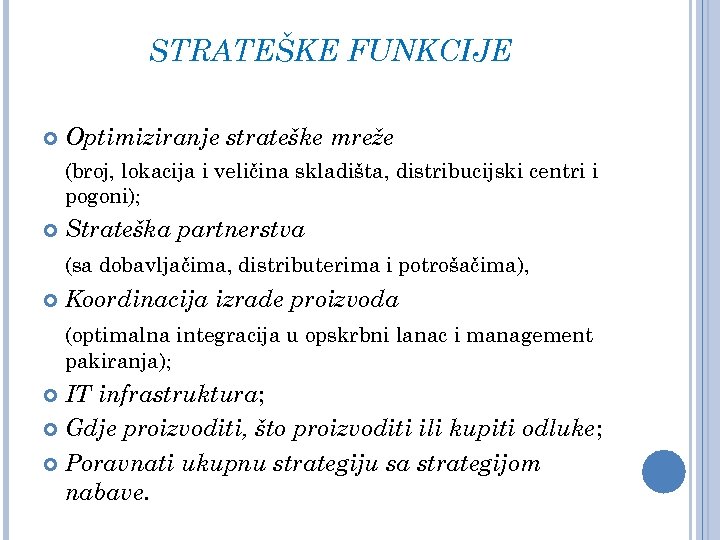 STRATEŠKE FUNKCIJE Optimiziranje strateške mreže (broj, lokacija i veličina skladišta, distribucijski centri i pogoni);