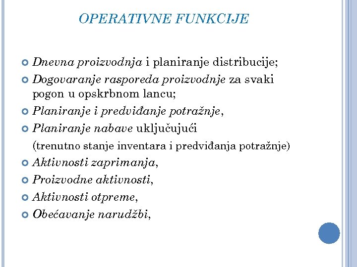 OPERATIVNE FUNKCIJE Dnevna proizvodnja i planiranje distribucije; Dogovaranje rasporeda proizvodnje za svaki pogon u