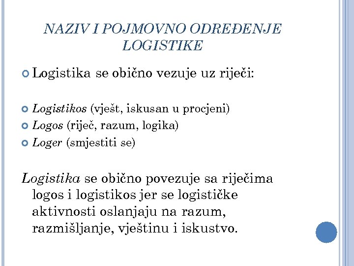 NAZIV I POJMOVNO ODREĐENJE LOGISTIKE Logistika se obično vezuje uz riječi: Logistikos (vješt, iskusan