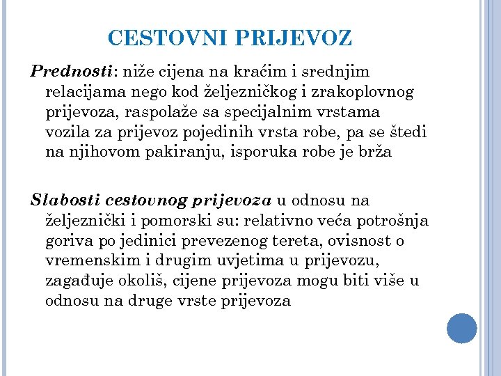 CESTOVNI PRIJEVOZ Prednosti: niže cijena na kraćim i srednjim relacijama nego kod željezničkog i