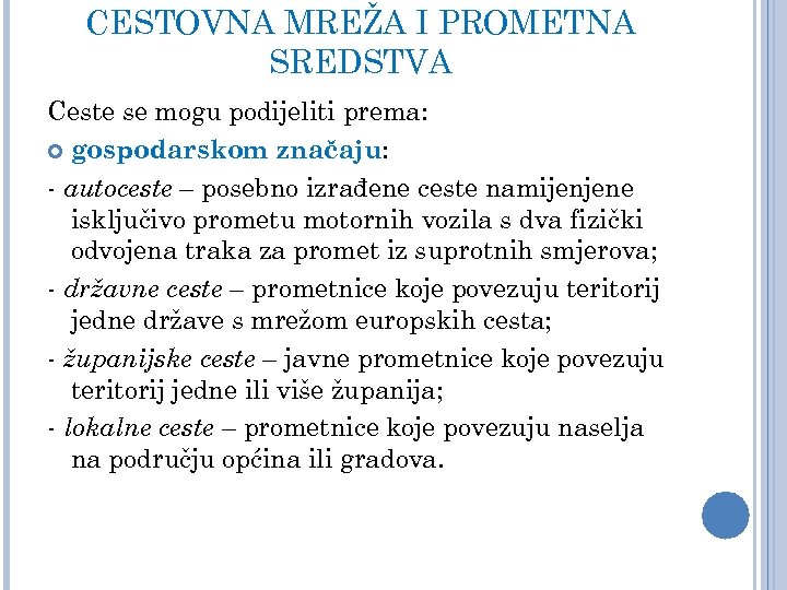 CESTOVNA MREŽA I PROMETNA SREDSTVA Ceste se mogu podijeliti prema: gospodarskom značaju: - autoceste