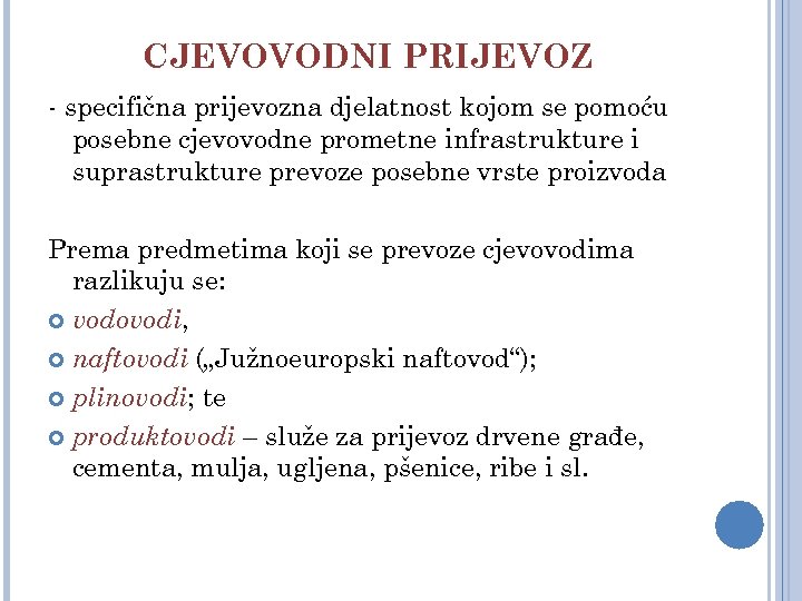 CJEVOVODNI PRIJEVOZ - specifična prijevozna djelatnost kojom se pomoću posebne cjevovodne prometne infrastrukture i