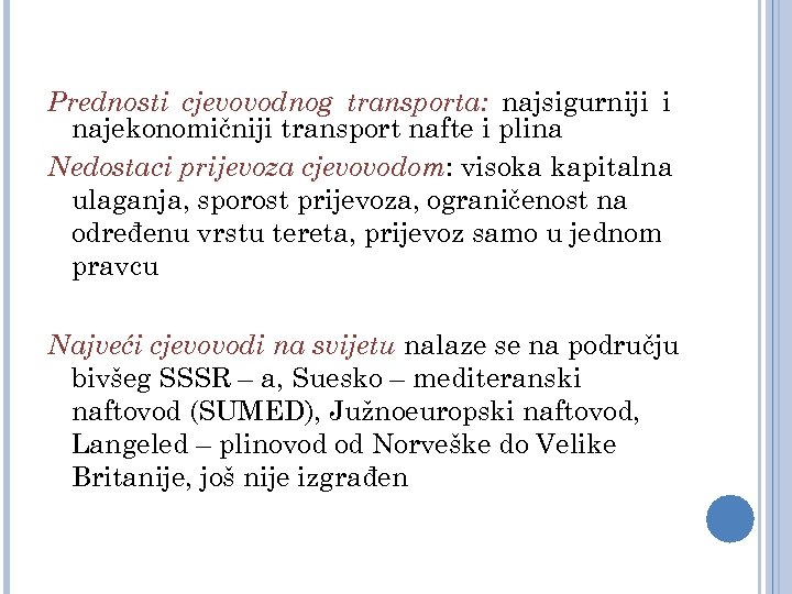 Prednosti cjevovodnog transporta: najsigurniji i najekonomičniji transport nafte i plina Nedostaci prijevoza cjevovodom: visoka