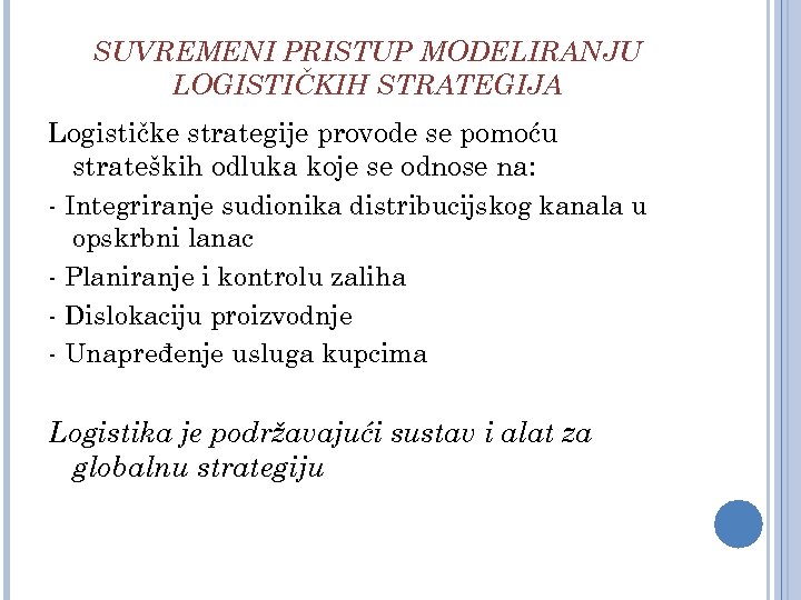 SUVREMENI PRISTUP MODELIRANJU LOGISTIČKIH STRATEGIJA Logističke strategije provode se pomoću strateških odluka koje se