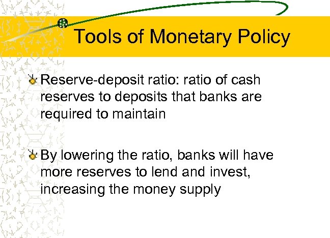 Tools of Monetary Policy Reserve-deposit ratio: ratio of cash reserves to deposits that banks