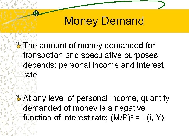 Money Demand The amount of money demanded for transaction and speculative purposes depends: personal