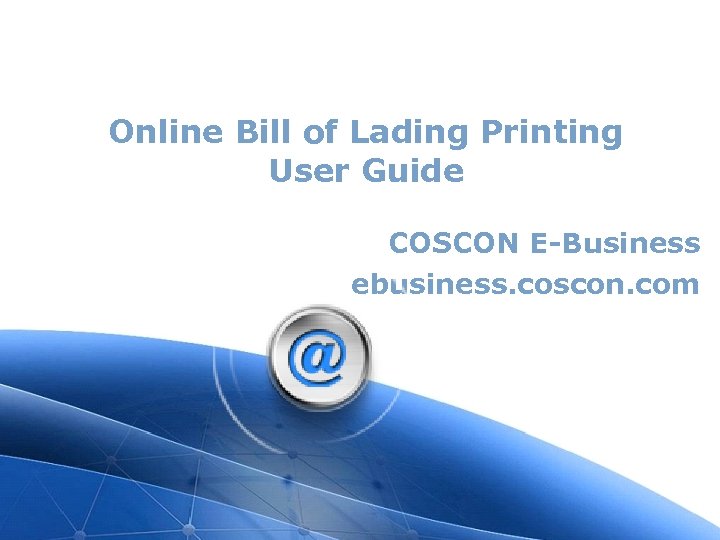 Online Bill of Lading Printing User Guide COSCON E-Business ebusiness. coscon. com 