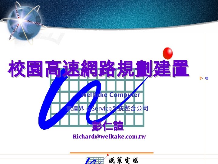 校園高速網路規劃建置 Welltake Computer 無疆界 e. Service系統整合公司 彭仁諠 Richard@welltake. com. tw 