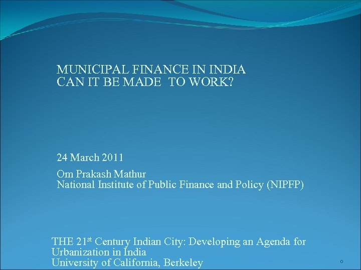 MUNICIPAL FINANCE IN INDIA CAN IT BE MADE TO WORK? 24 March 2011 Om