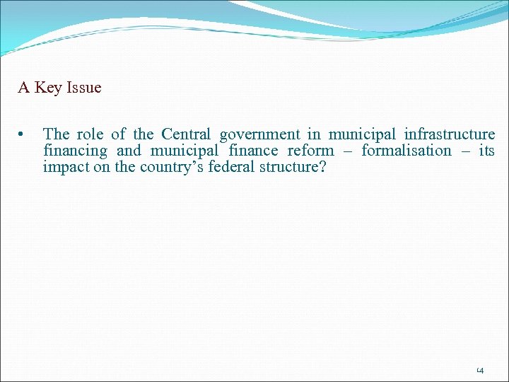 A Key Issue • The role of the Central government in municipal infrastructure financing