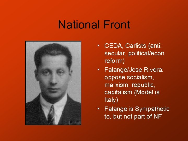 National Front • CEDA, Carlists (anti: secular, political/econ reform) • Falange/Jose Rivera: oppose socialism,