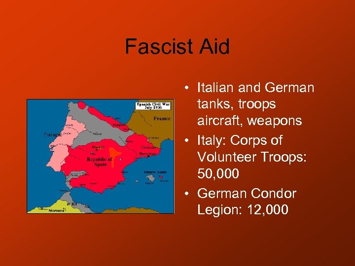 Fascist Aid • Italian and German tanks, troops aircraft, weapons • Italy: Corps of