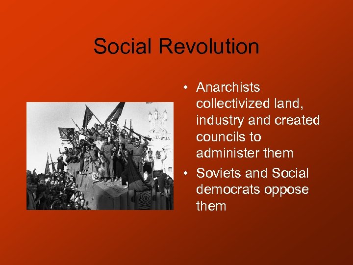 Social Revolution • Anarchists collectivized land, industry and created councils to administer them •