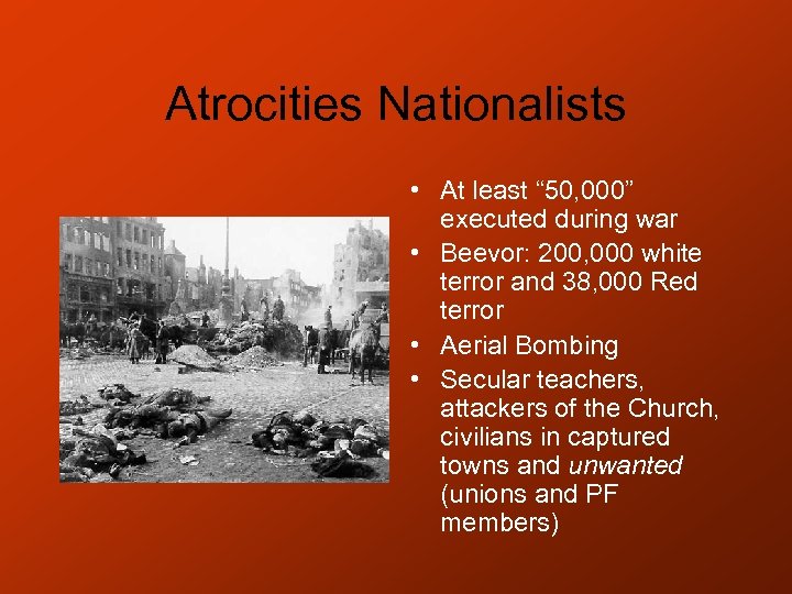 Atrocities Nationalists • At least “ 50, 000” executed during war • Beevor: 200,