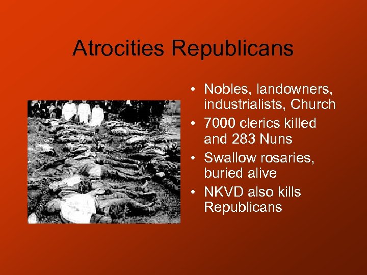 Atrocities Republicans • Nobles, landowners, industrialists, Church • 7000 clerics killed and 283 Nuns