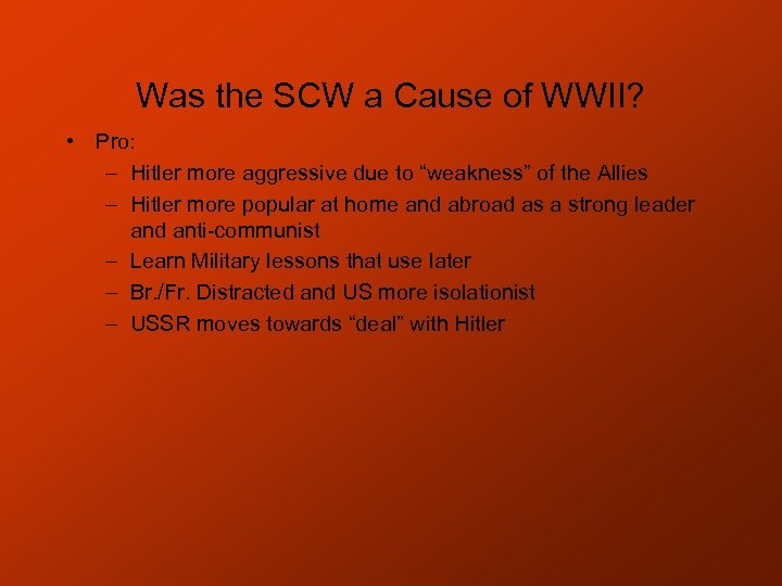 Was the SCW a Cause of WWII? • Pro: – Hitler more aggressive due