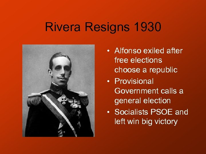 Rivera Resigns 1930 • Alfonso exiled after free elections choose a republic • Provisional