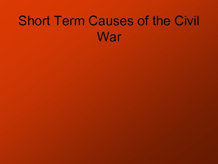 Short Term Causes of the Civil War 