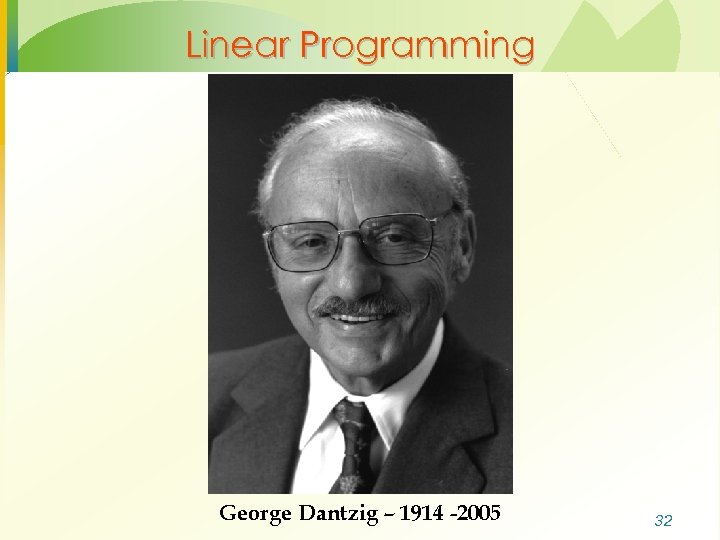 Linear Programming George Dantzig – 1914 -2005 32 