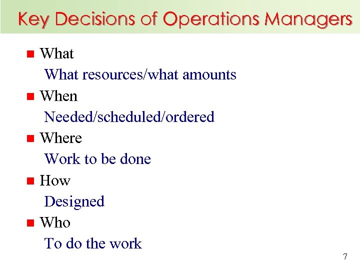Key Decisions of Operations Managers What resources/what amounts n When Needed/scheduled/ordered n Where Work