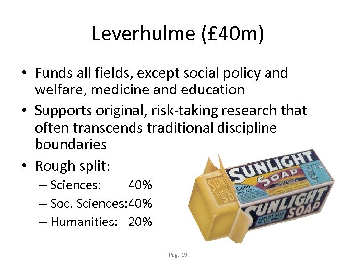 Leverhulme (£ 40 m) • Funds all fields, except social policy and welfare, medicine