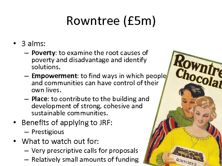 Rowntree (£ 5 m) • 3 aims: – Poverty: to examine the root causes