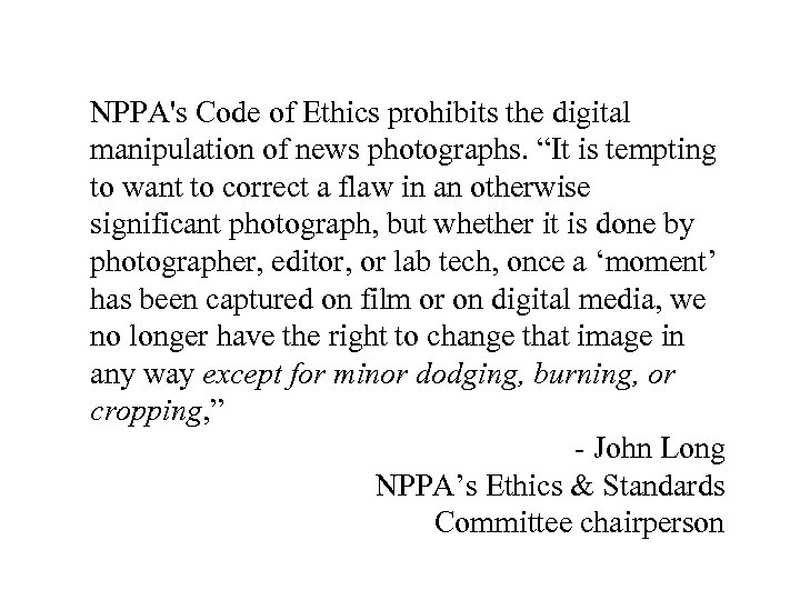 NPPA's Code of Ethics prohibits the digital manipulation of news photographs. “It is tempting