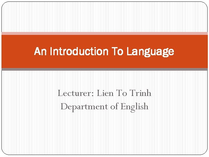 An Introduction To Language Lecturer: Lien To Trinh Department of English 