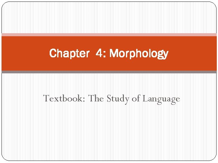 Chapter 4: Morphology Textbook: The Study of Language 